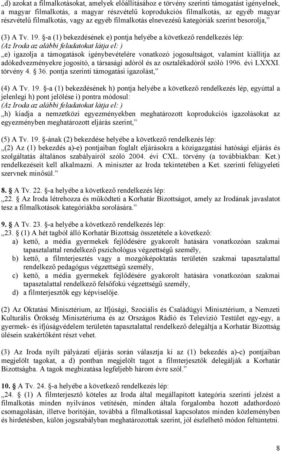 -a (1) bekezdésének e) pontja helyébe a következő rendelkezés lép: (Az Iroda az alábbi feladatokat látja el: ) e) igazolja a támogatások igénybevételére vonatkozó jogosultságot, valamint kiállítja az