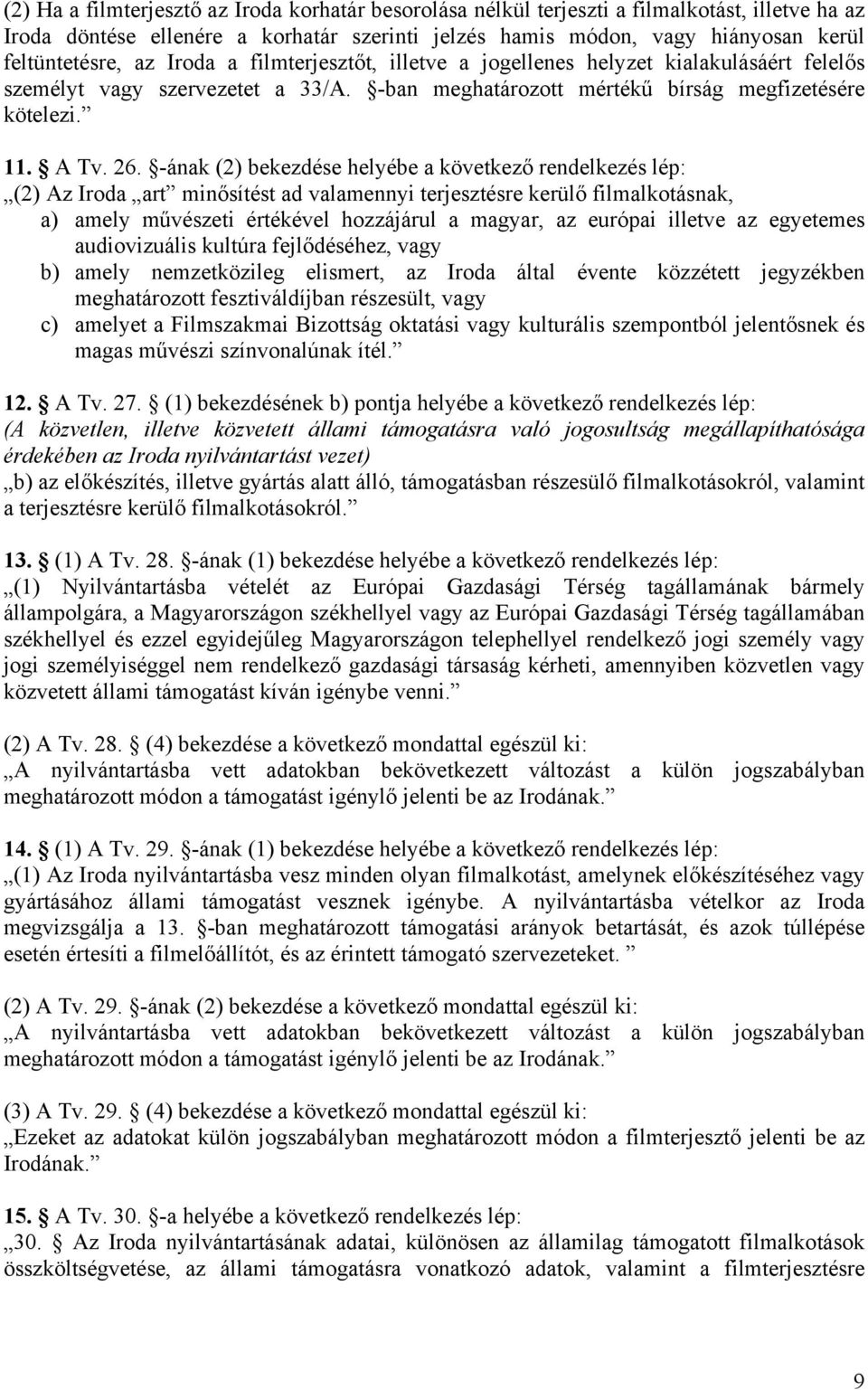 -ának (2) bekezdése helyébe a következő rendelkezés lép: (2) Az Iroda art minősítést ad valamennyi terjesztésre kerülő filmalkotásnak, a) amely művészeti értékével hozzájárul a magyar, az európai