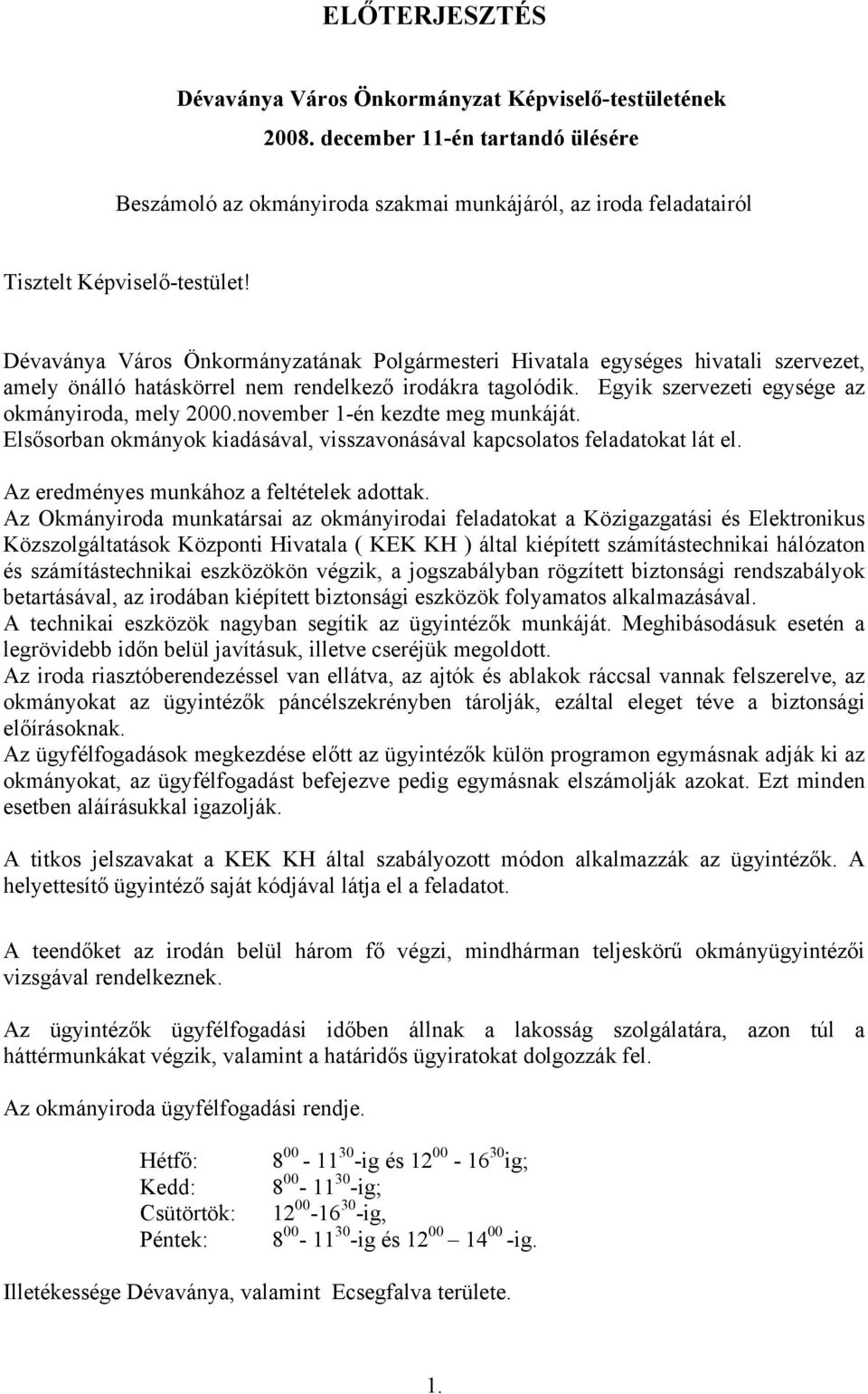 november 1-én kezdte meg munkáját. Elsősorban okmányok kiadásával, visszavonásával kapcsolatos feladatokat lát el. Az eredményes munkához a feltételek adottak.