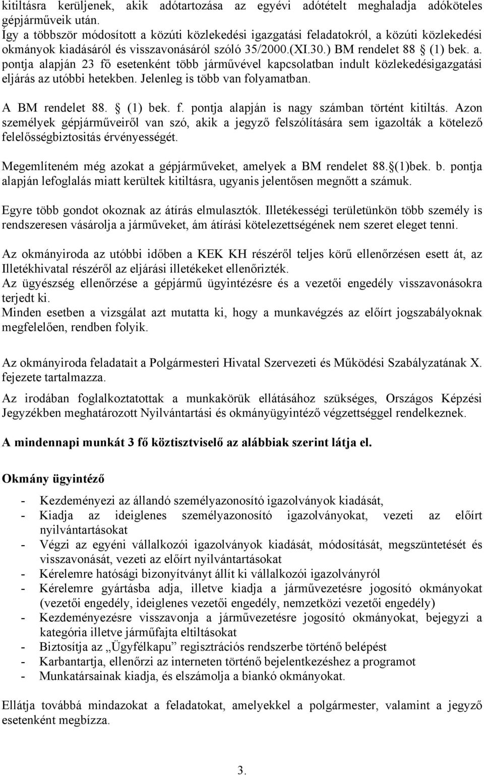 Jelenleg is több van folyamatban. A BM rendelet 88. (1) bek. f. pontja alapján is nagy számban történt kitiltás.