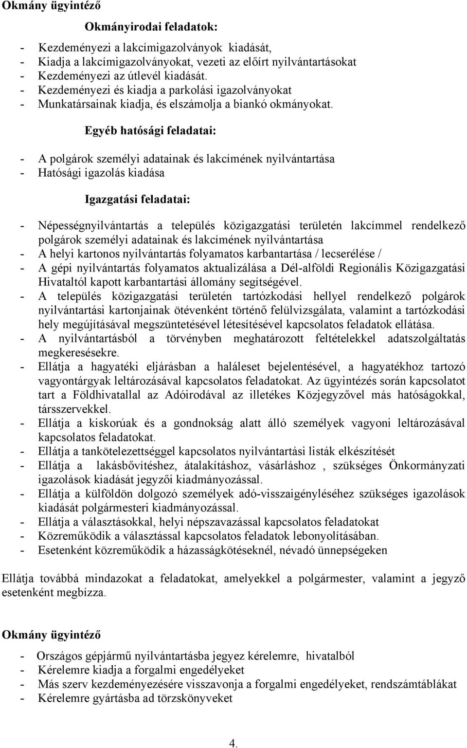 Egyéb hatósági feladatai: - A polgárok személyi adatainak és lakcímének nyilvántartása - Hatósági igazolás kiadása Igazgatási feladatai: - Népességnyilvántartás a település közigazgatási területén