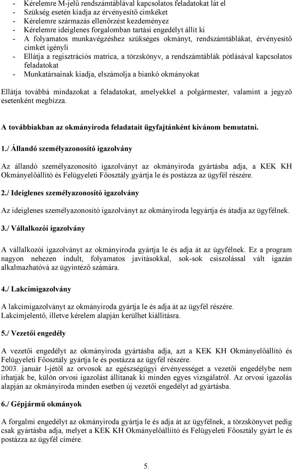 kapcsolatos feladatokat - Munkatársainak kiadja, elszámolja a biankó okmányokat Ellátja továbbá mindazokat a feladatokat, amelyekkel a polgármester, valamint a jegyző esetenként megbízza.