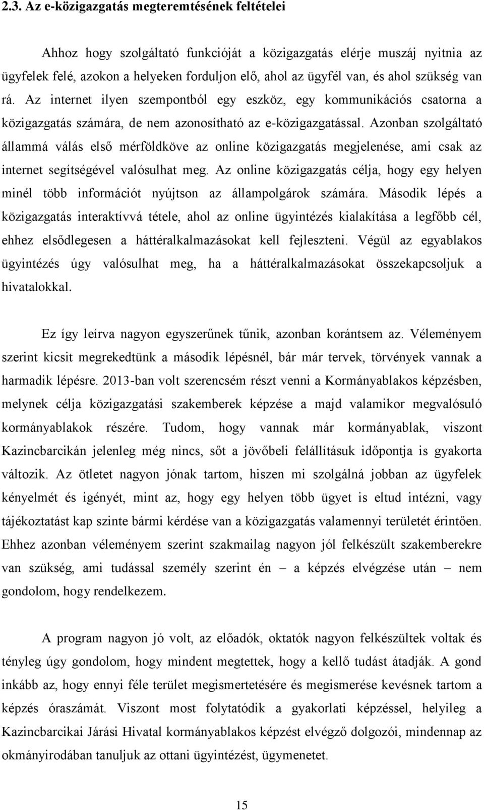 Azonban szolgáltató állammá válás első mérföldköve az online közigazgatás megjelenése, ami csak az internet segítségével valósulhat meg.