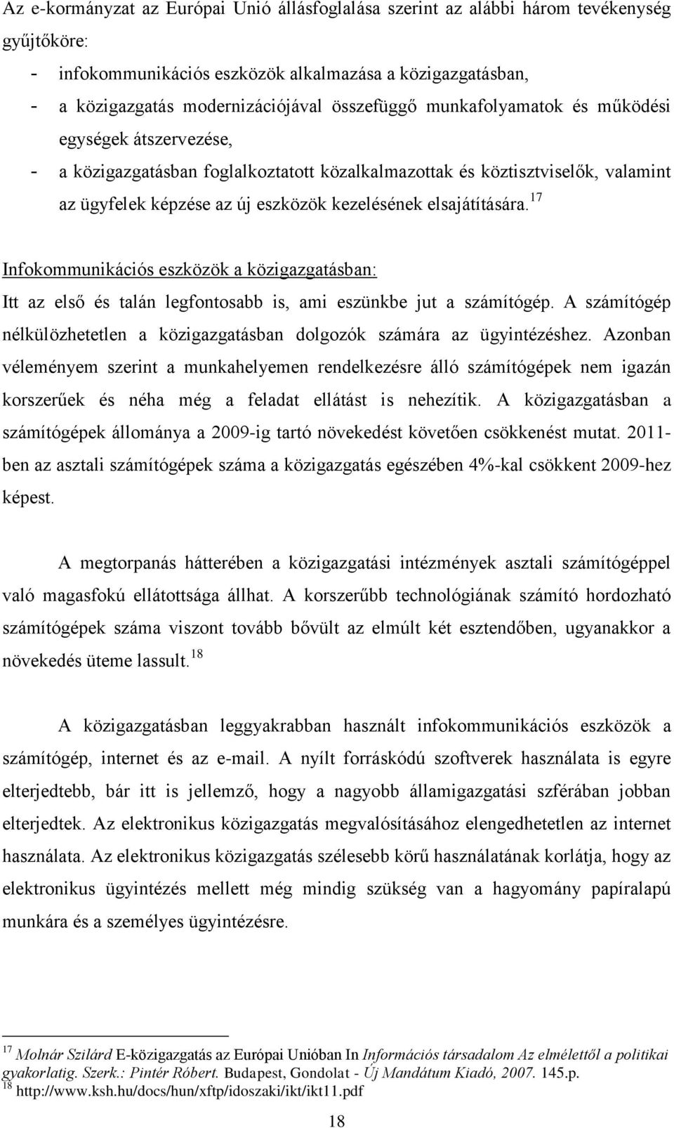 17 Infokommunikációs eszközök a közigazgatásban: Itt az első és talán legfontosabb is, ami eszünkbe jut a számítógép. A számítógép nélkülözhetetlen a közigazgatásban dolgozók számára az ügyintézéshez.