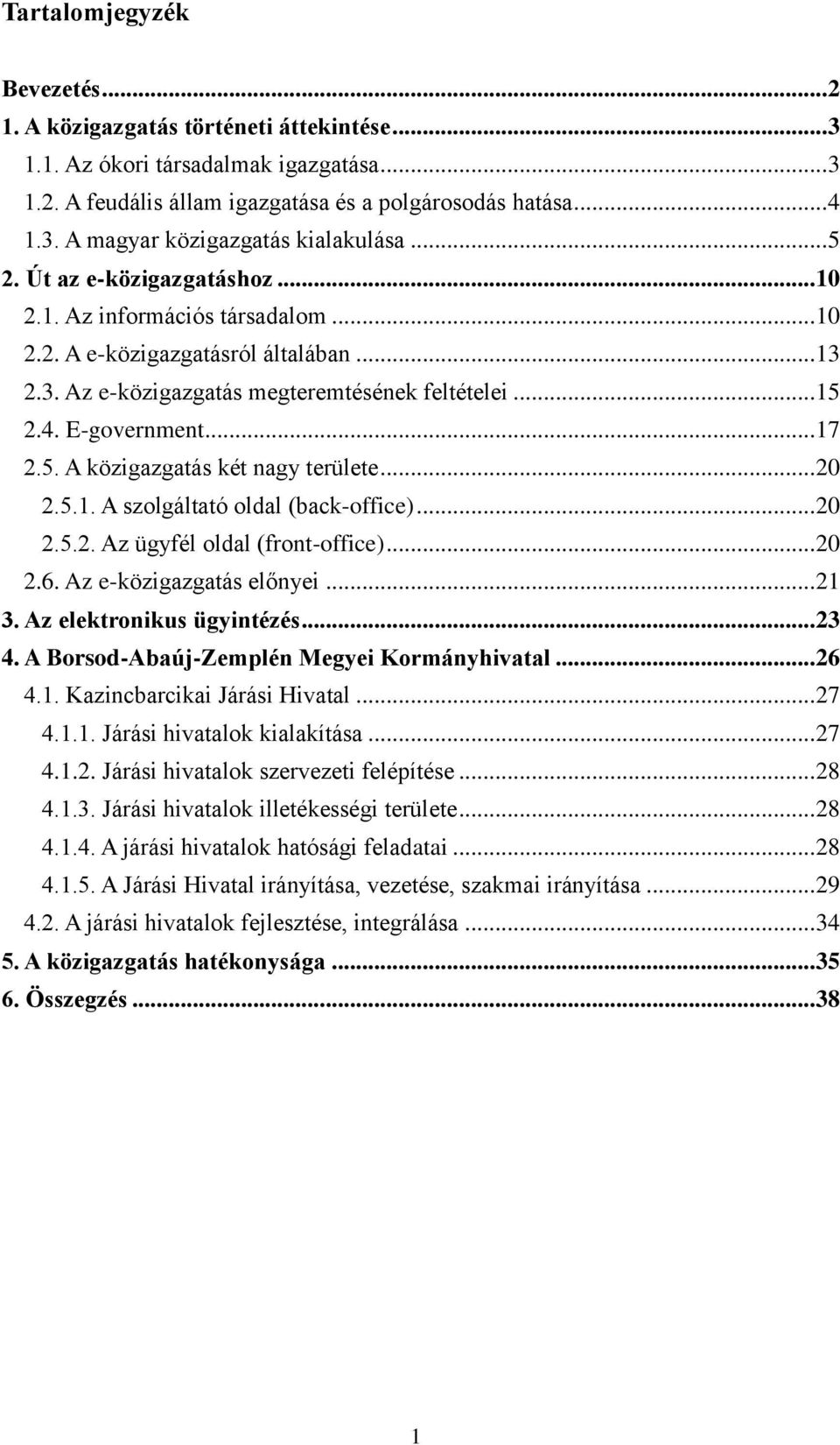 .. 20 2.5.1. A szolgáltató oldal (back-office)... 20 2.5.2. Az ügyfél oldal (front-office)... 20 2.6. Az e-közigazgatás előnyei... 21 3. Az elektronikus ügyintézés... 23 4.