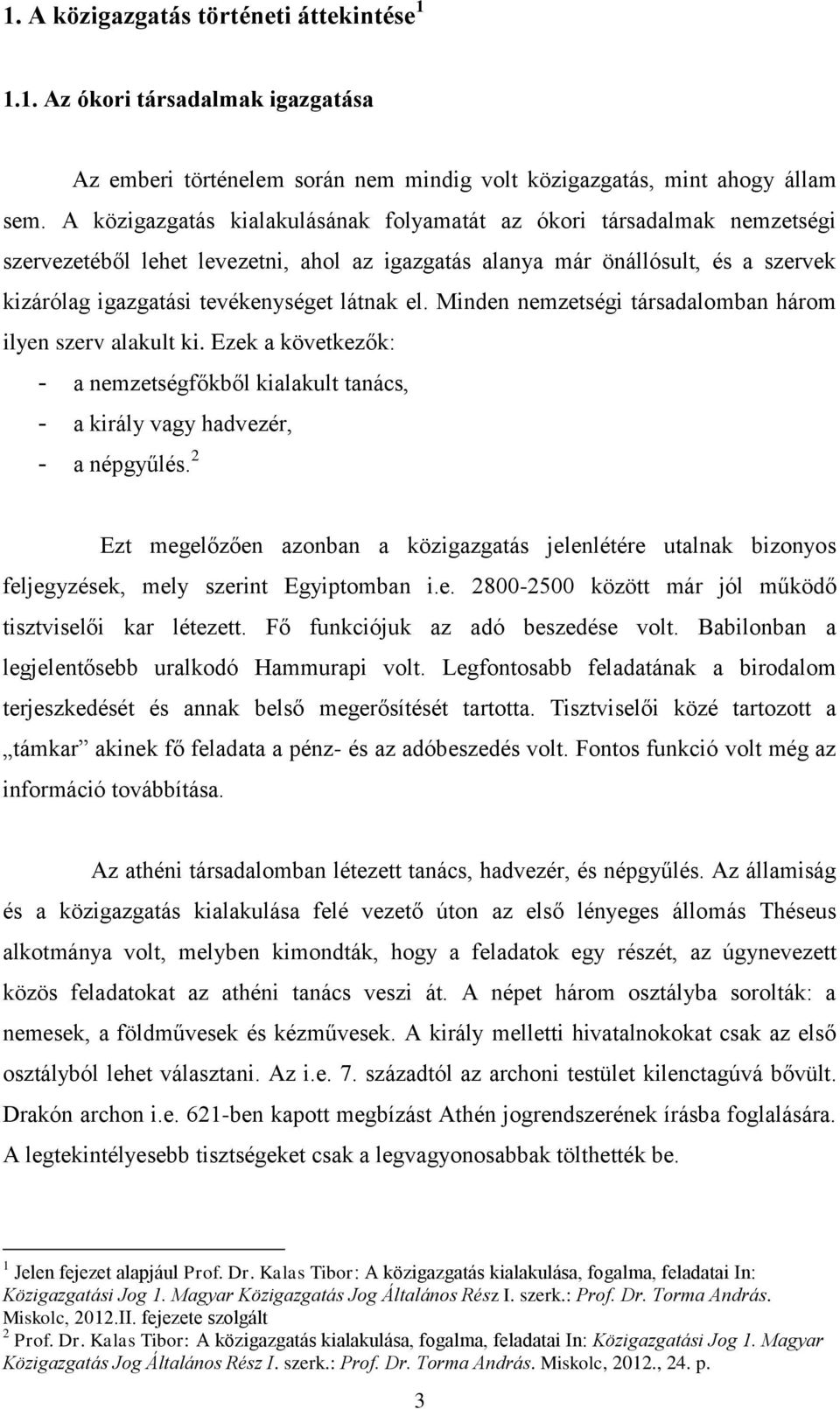 el. Minden nemzetségi társadalomban három ilyen szerv alakult ki. Ezek a következők: a nemzetségfőkből kialakult tanács, a király vagy hadvezér, a népgyűlés.