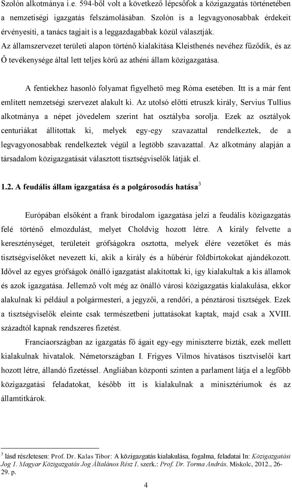 Az államszervezet területi alapon történő kialakítása Kleisthenés nevéhez fűződik, és az Ő tevékenysége által lett teljes körű az athéni állam közigazgatása.