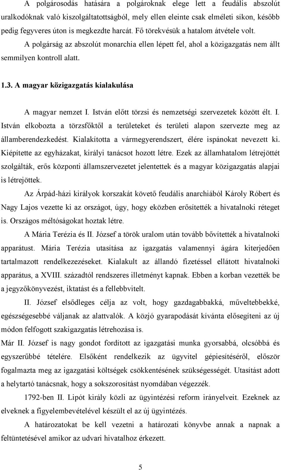 A magyar közigazgatás kialakulása A magyar nemzet I. István előtt törzsi és nemzetségi szervezetek között élt. I. István elkobozta a törzsfőktől a területeket és területi alapon szervezte meg az államberendezkedést.