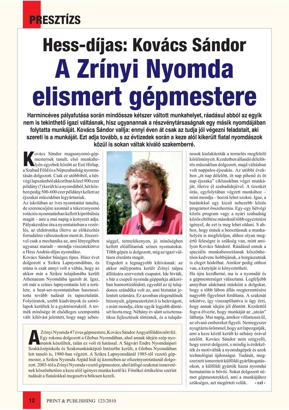 A Ságvári Endre Nyomdaipari Szakközépiskola és Szakmunkásképzõ Intézetbe került, a Globus Nyomdában lett tanuló is, 1980-ban végzett.