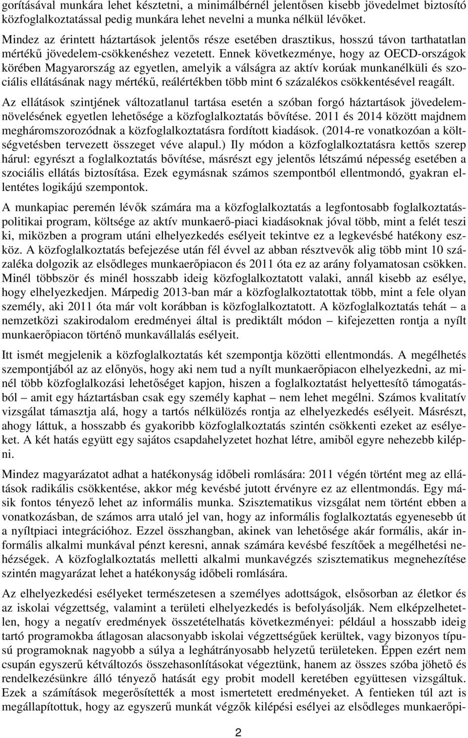 Ennek következménye, hogy az OECD-országok körében Magyarország az egyetlen, amelyik a válságra az aktív korúak munkanélküli és szociális ellátásának nagy mértékű, reálértékben több mint 6 százalékos