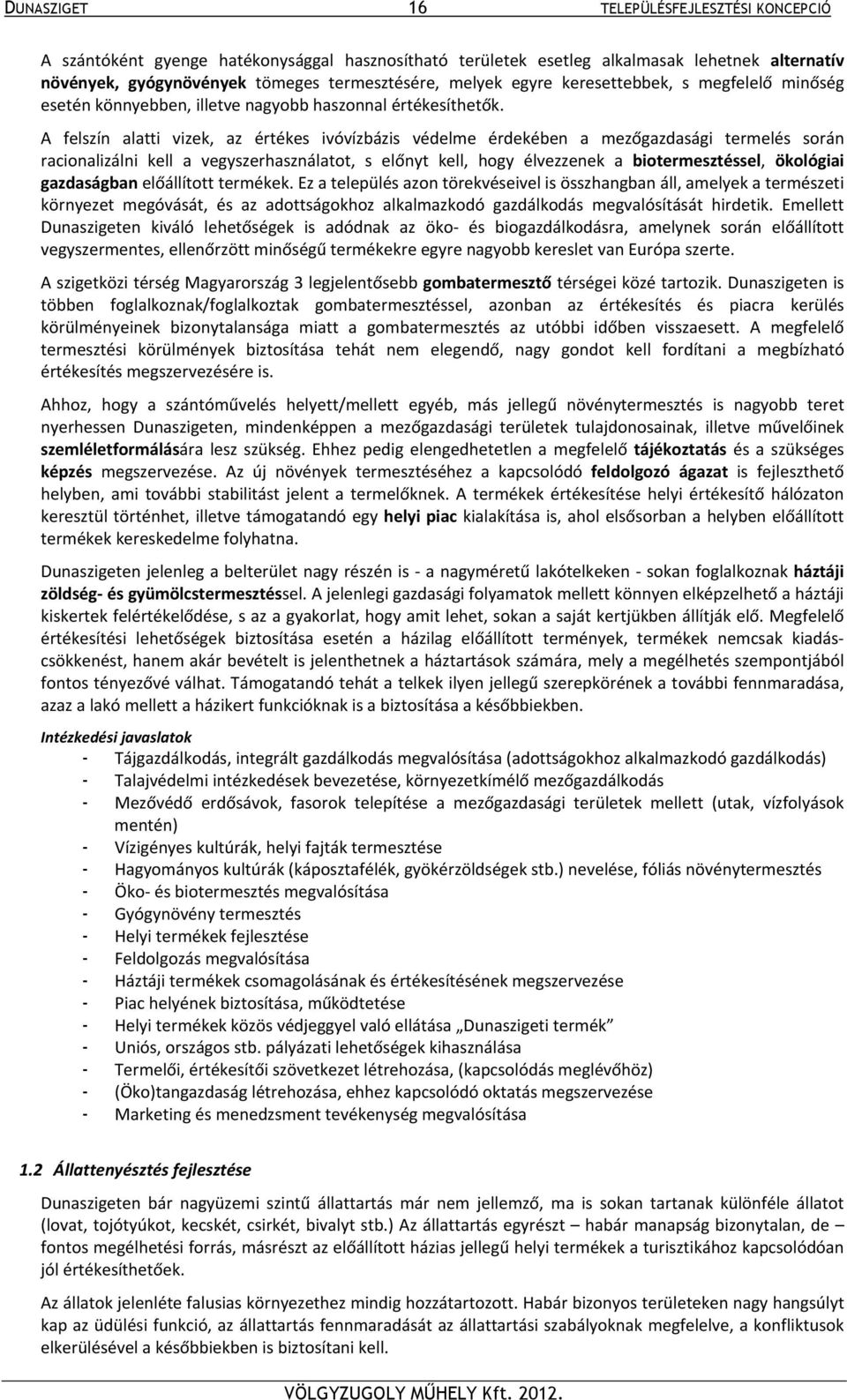 A felszín alatti vizek, az értékes ivóvízbázis védelme érdekében a mezőgazdasági termelés során racionalizálni kell a vegyszerhasználatot, s előnyt kell, hogy élvezzenek a biotermesztéssel, ökológiai