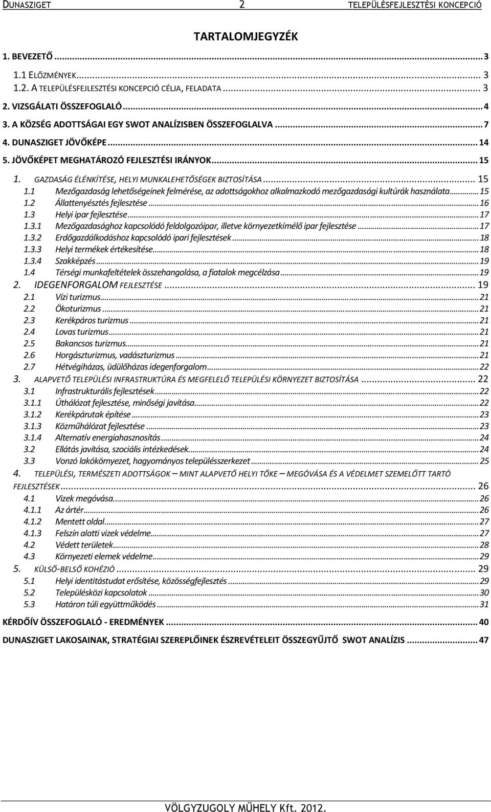 .. 15 1.1 Mezőgazdaság lehetőségeinek felmérése, az adottságokhoz alkalmazkodó mezőgazdasági kultúrák használata...15 1.2 Állattenyésztés fejlesztése...16 1.3 