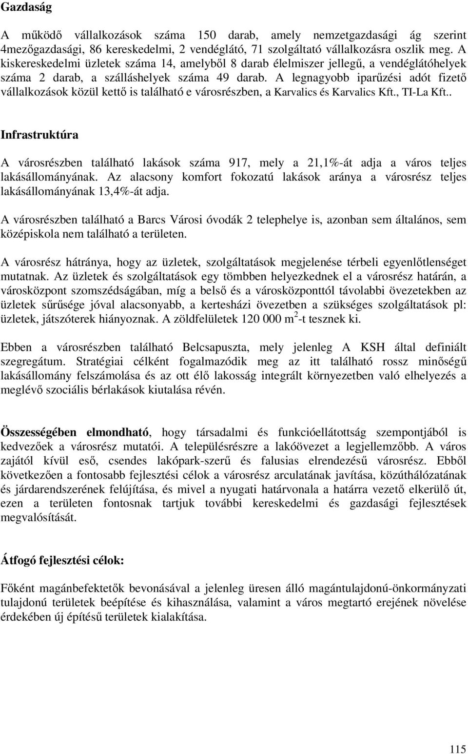 A legnagyobb iparűzési adót fizető vállalkozások közül kettő is található e városrészben, a Karvalics és Karvalics Kft., TI-La Kft.