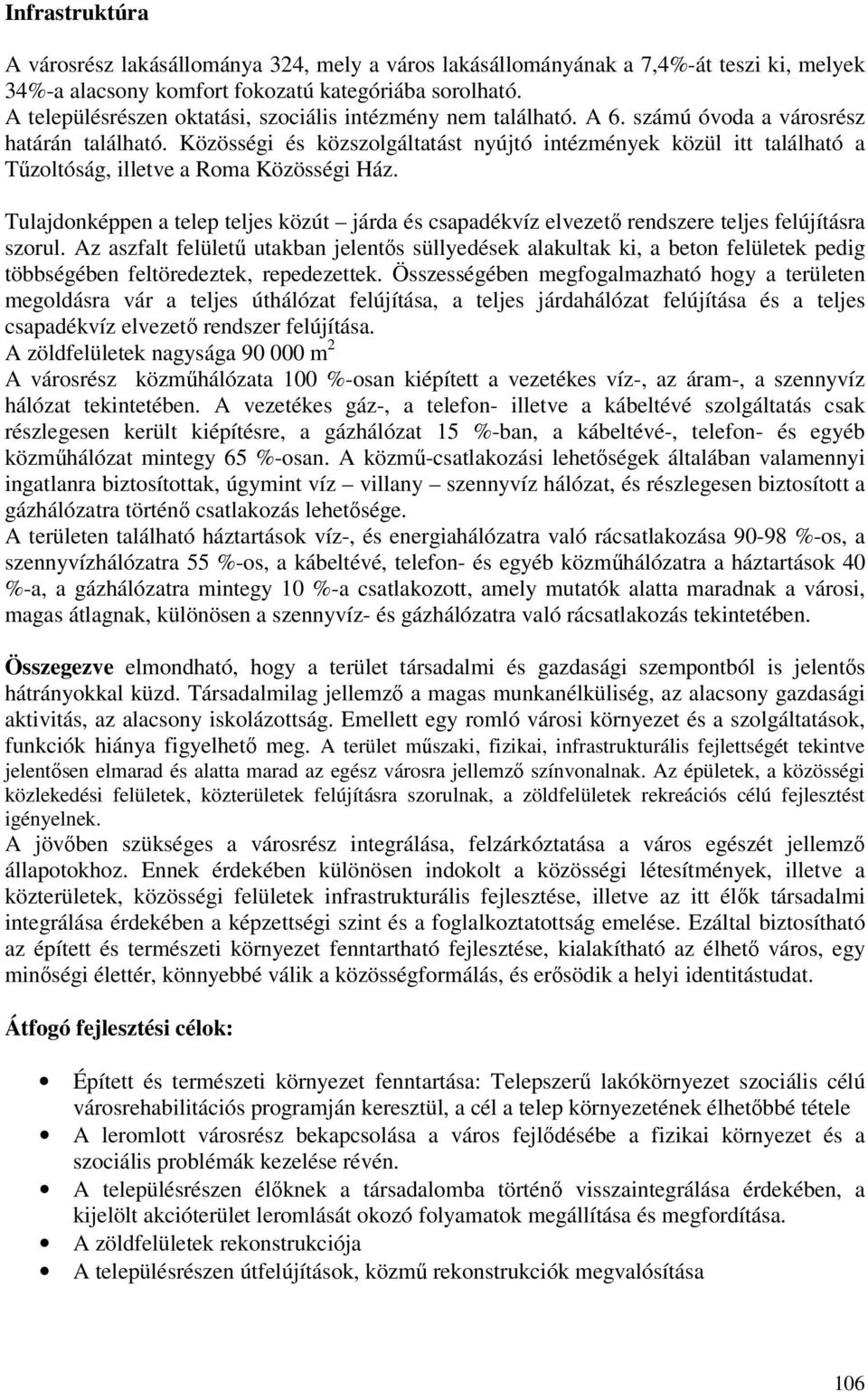 Közösségi és közszolgáltatást nyújtó intézmények közül itt található a Tűzoltóság, illetve a Roma Közösségi Ház.