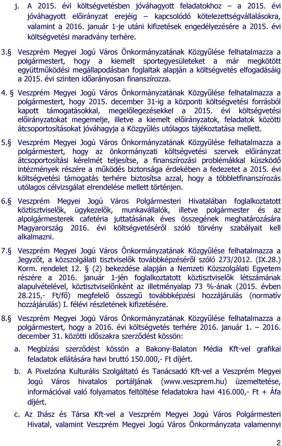 Veszprém Megyei Jogú Város Önkormányzatának Közgyűlése felhatalmazza a polgármestert, hogy a kiemelt sportegyesületeket a már megkötött együttműködési megállapodásban foglaltak alapján a költségvetés