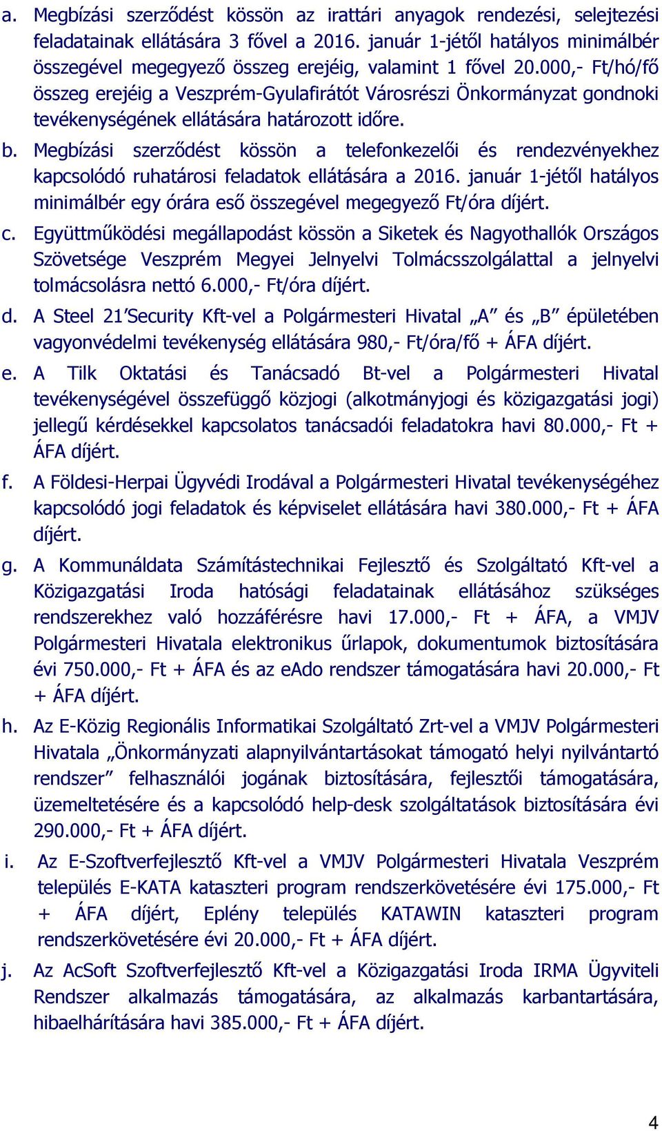 000,- Ft/hó/fő összeg erejéig a Veszprém-Gyulafirátót Városrészi Önkormányzat gondnoki tevékenységének ellátására határozott időre. b.