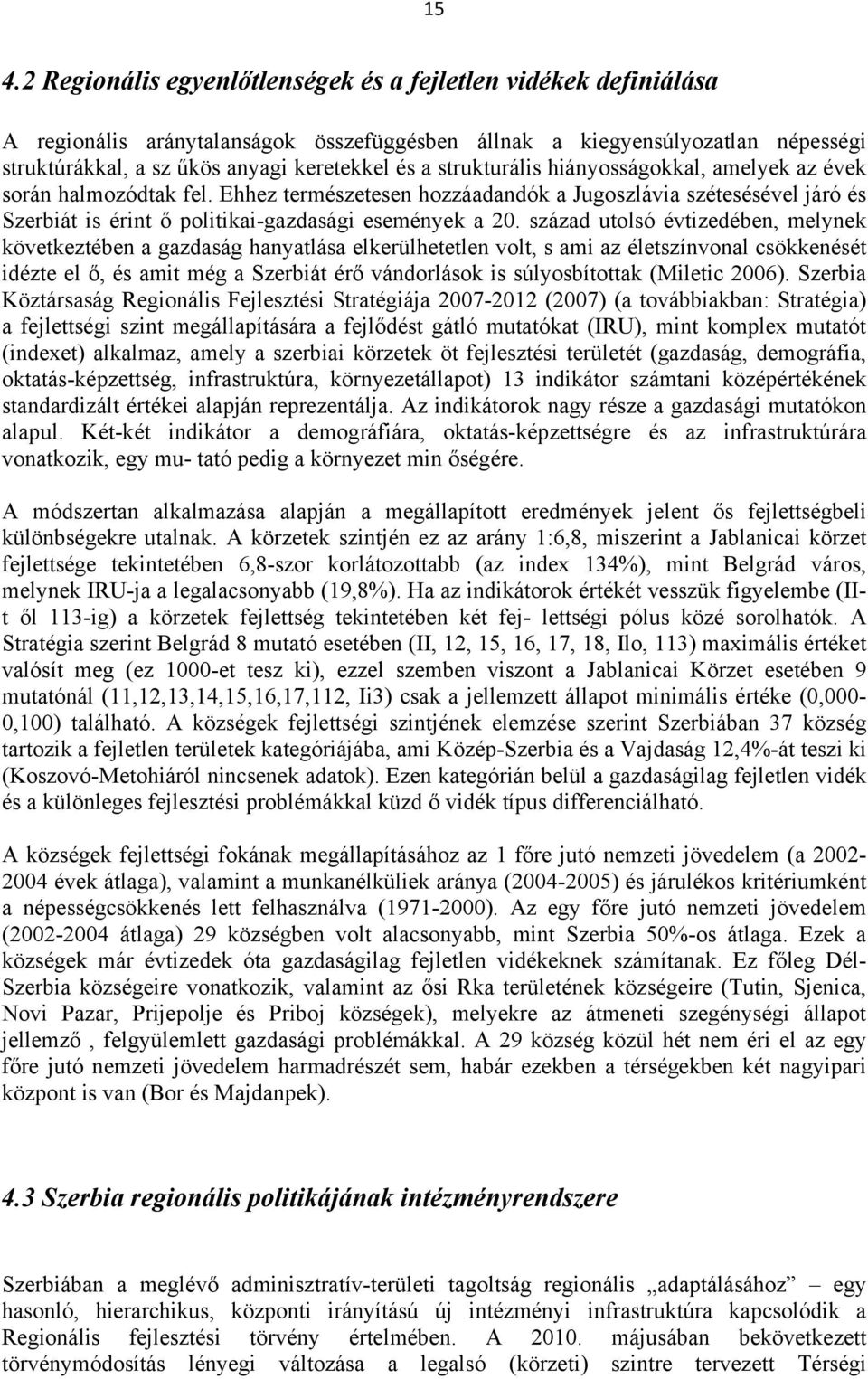 század utolsó évtizedében, melynek következtében a gazdaság hanyatlása elkerülhetetlen volt, s ami az életszínvonal csökkenését idézte el ő, és amit még a Szerbiát érő vándorlások is súlyosbítottak