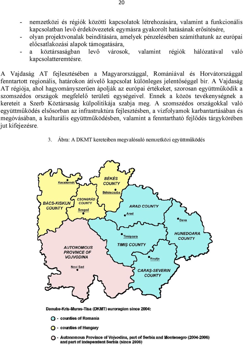 A Vajdaság AT fejlesztésében a Magyarországgal, Romániával és Horvátországgal fenntartott regionális, határokon átívelő kapcsolat különleges jelentőséggel bír.