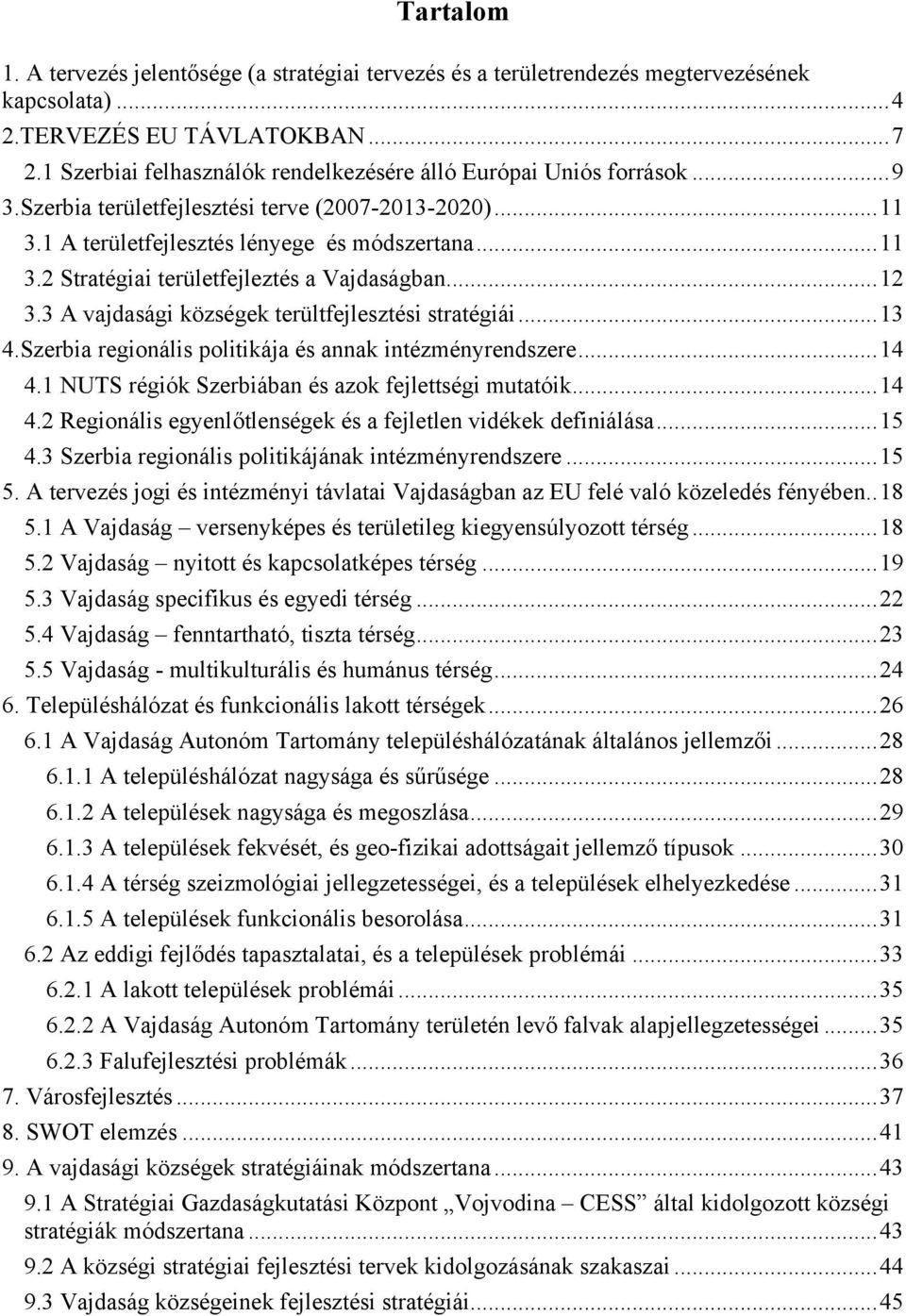 ..12 3.3 A vajdasági községek terültfejlesztési stratégiái...13 4.Szerbia regionális politikája és annak intézményrendszere...14 4.1 NUTS régiók Szerbiában és azok fejlettségi mutatóik...14 4.2 Regionális egyenlőtlenségek és a fejletlen vidékek definiálása.