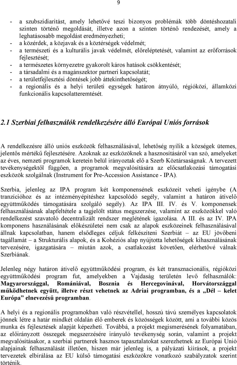 gyakorolt káros hatások csökkentését; - a társadalmi és a magánszektor partneri kapcsolatát; - a területfejlesztési döntések jobb áttekinthetőségét; - a regionális és a helyi területi egységek