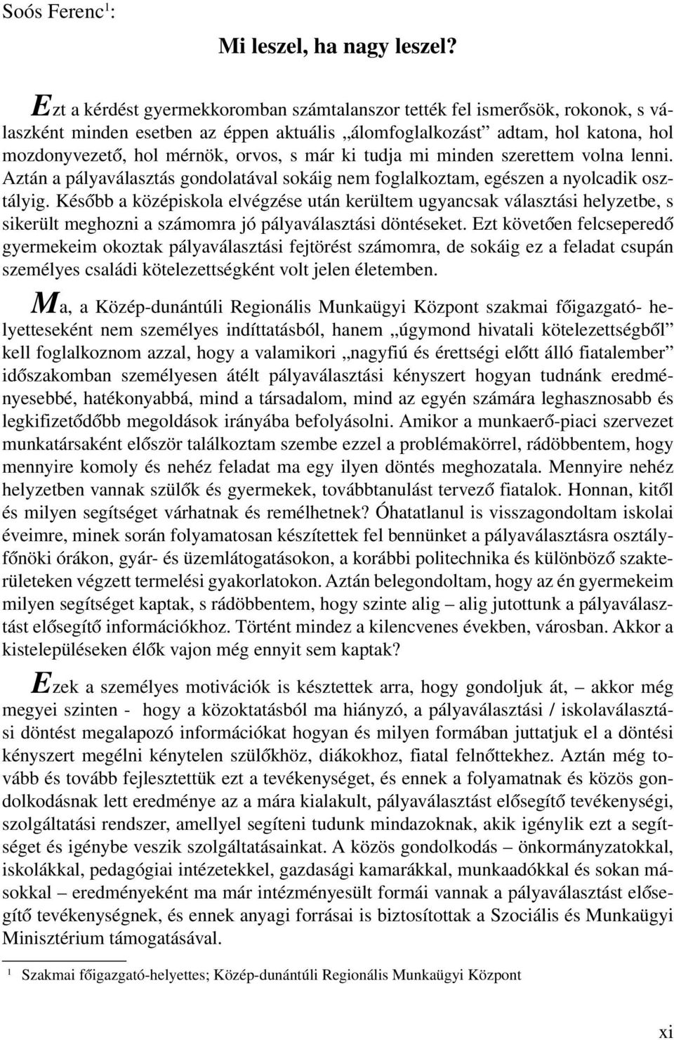 már ki tudja mi minden szerettem volna lenni. Aztán a pályaválasztás gondolatával sokáig nem foglalkoztam, egészen a nyolcadik osztályig.