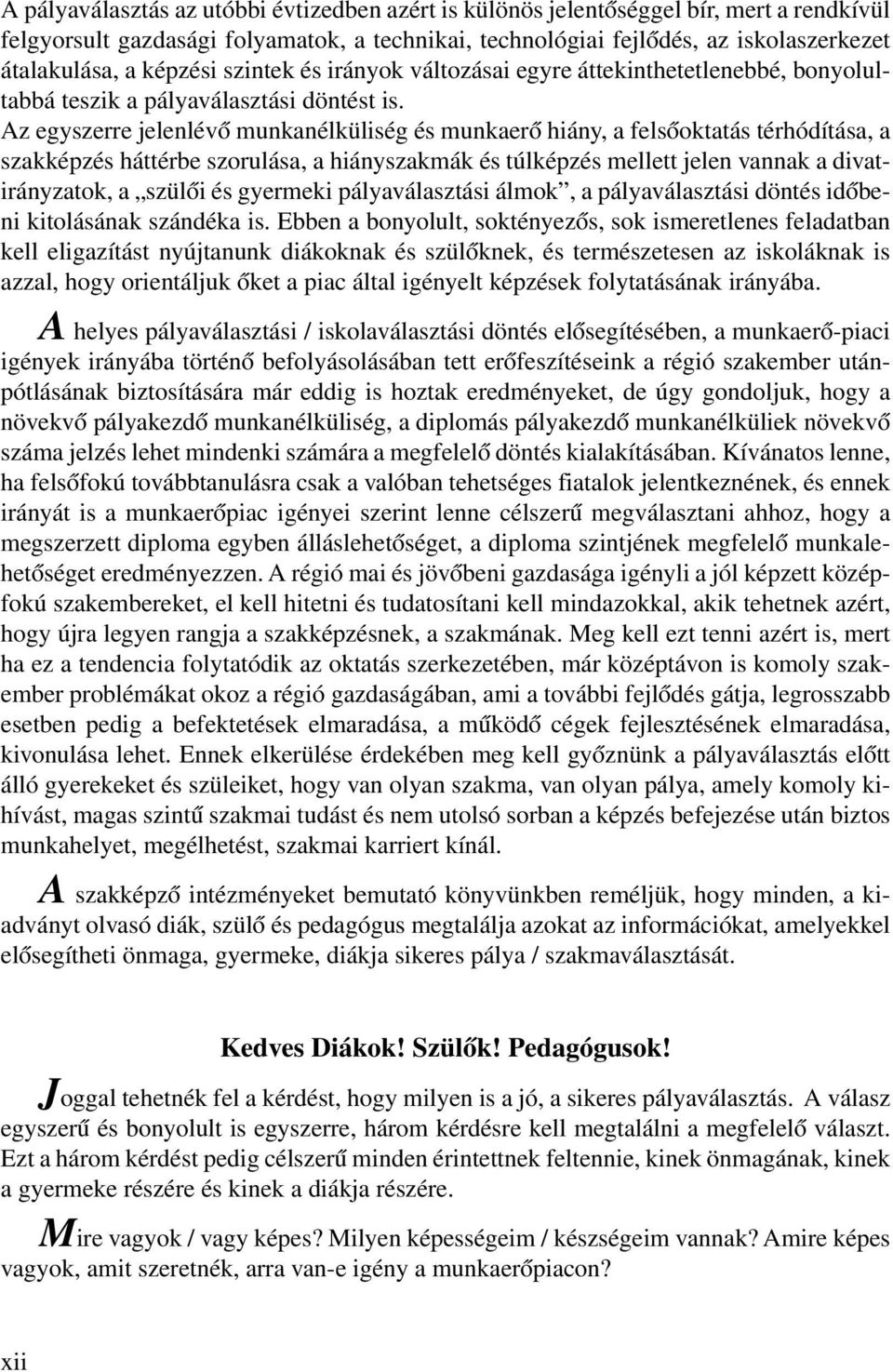 Az egyszerre jelenlévő munkanélküliség és munkaerő hiány, a felsőoktatás térhódítása, a szakképzés háttérbe szorulása, a hiányszakmák és túlképzés mellett jelen vannak a divatirányzatok, a szülői és