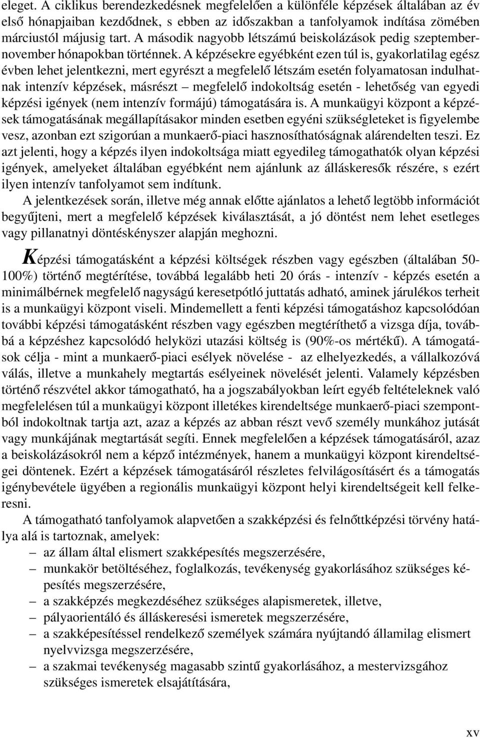 A képzésekre egyébként ezen túl is, gyakorlatilag egész évben lehet jelentkezni, mert egyrészt a megfelelő létszám esetén folyamatosan indulhatnak intenzív képzések, másrészt megfelelő indokoltság