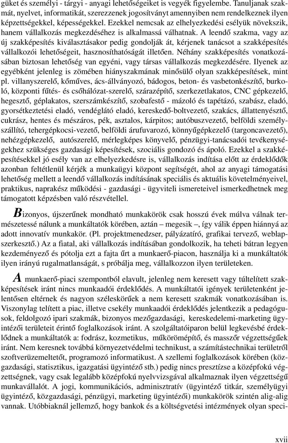 Ezekkel nemcsak az elhelyezkedési esélyük növekszik, hanem vállalkozás megkezdéséhez is alkalmassá válhatnak.