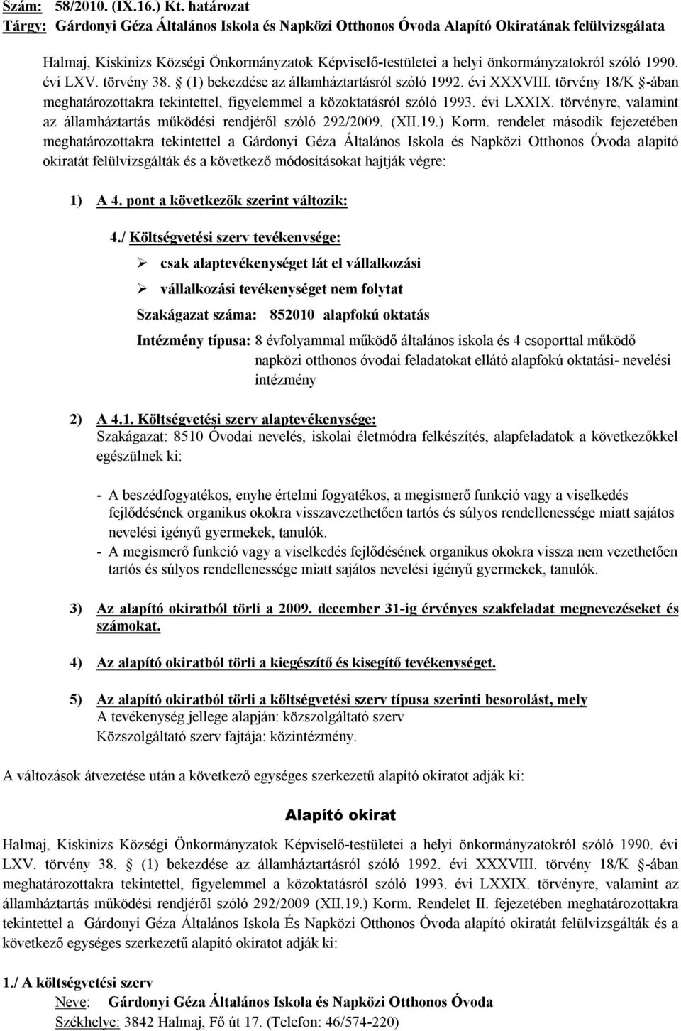 szóló 1990. évi LXV. törvény 38. (1) bekezdése az államháztartásról szóló 1992. évi XXXVIII. törvény 18/K -ában meghatározottakra tekintettel, figyelemmel a közoktatásról szóló 1993. évi LXXIX.