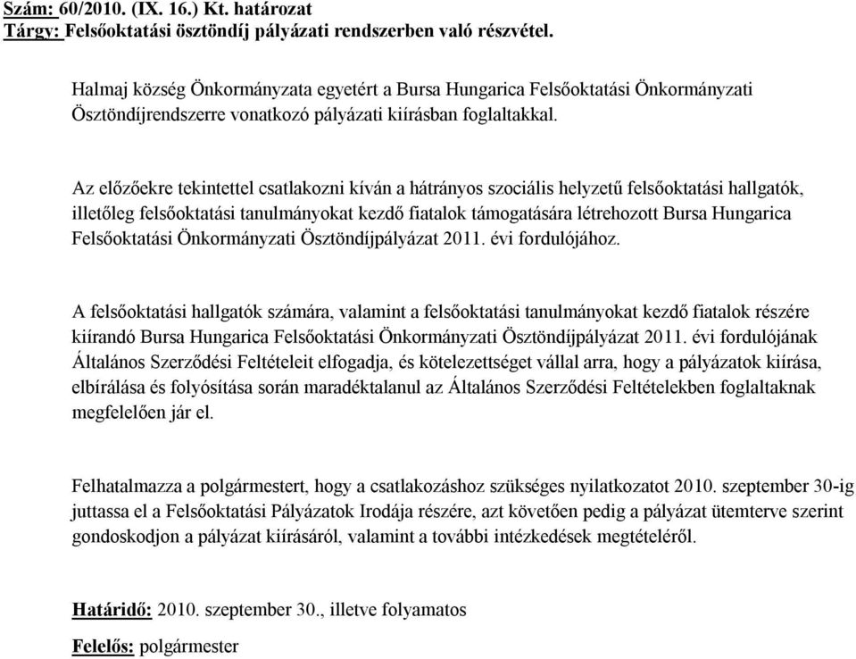 Az előzőekre tekintettel csatlakozni kíván a hátrányos szociális helyzetű felsőoktatási hallgatók, illetőleg felsőoktatási tanulmányokat kezdő fiatalok támogatására létrehozott Bursa Hungarica