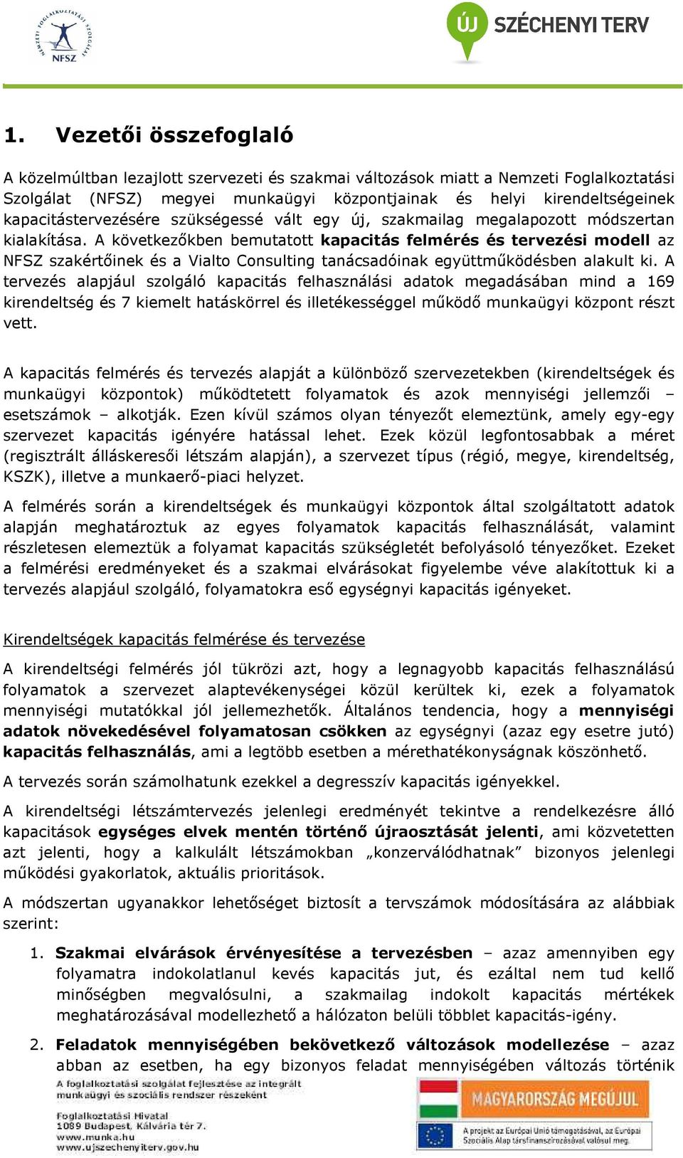 A következıkben bemutatott kapacitás felmérés és tervezési modell az NFSZ szakértıinek és a Vialto Consulting tanácsadóinak együttmőködésben alakult ki.