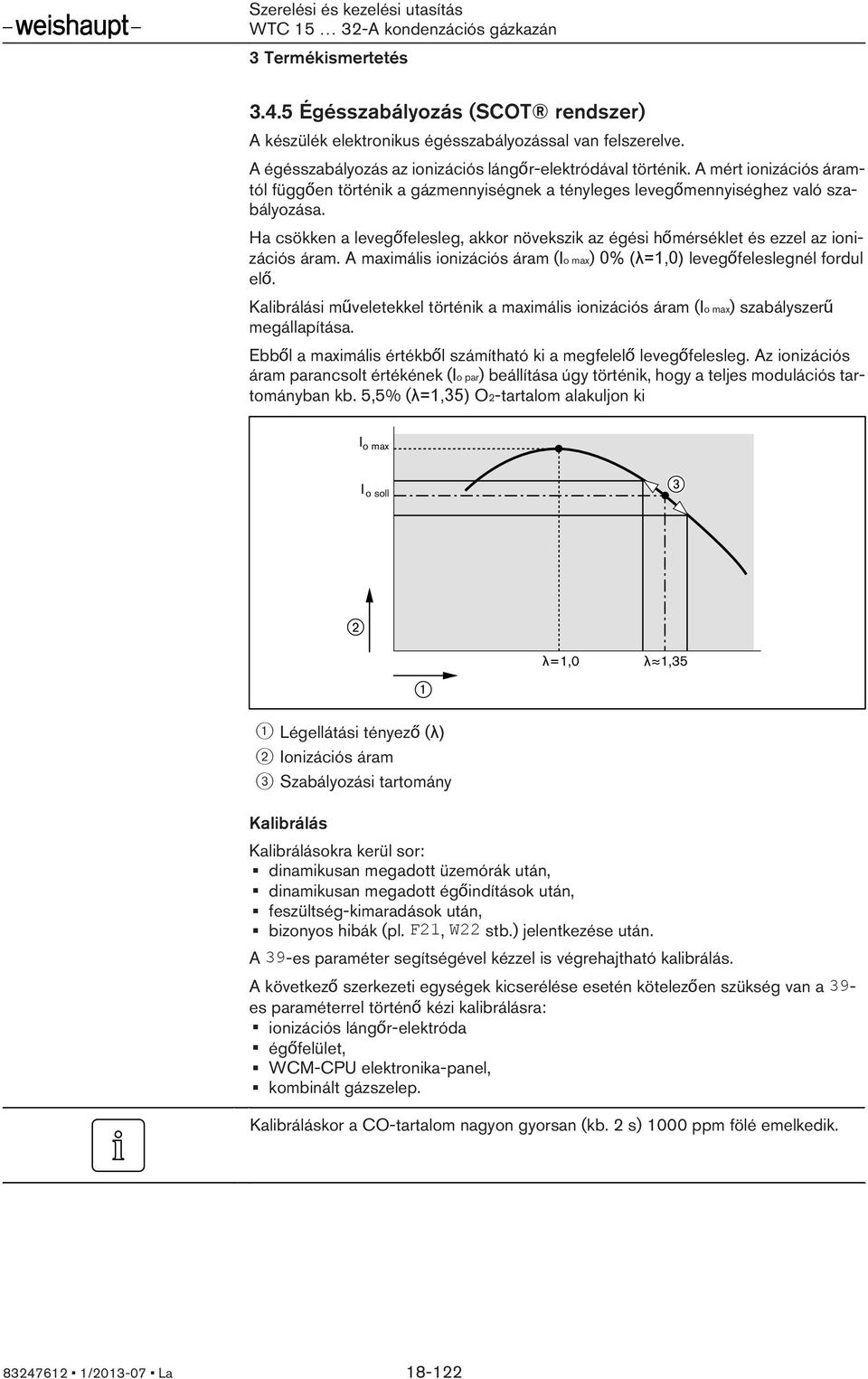 Ha csökken a levegőfelesleg, akkor növekszik az égési hőmérséklet és ezzel az ionizációs áram. A maximális ionizációs áram (Io max) 0% (λ=1,0) levegőfeleslegnél fordul elő.