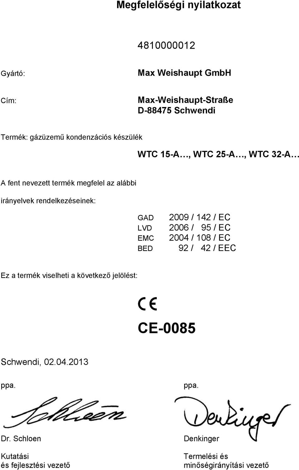 rendelkezéseinek: GAD LVD EMC BED 2009 / 142 / EC 2006 / 95 / EC 2004 / 108 / EC 92 / 42 / EEC Ez a termék viselheti a