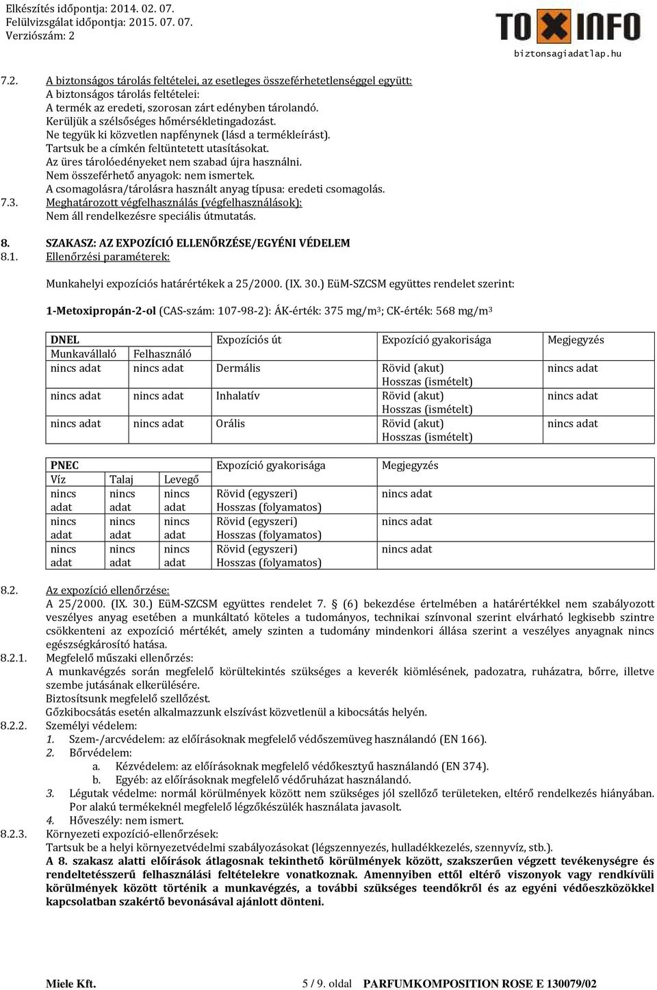 Az üres tárolóedényeket nem szabad újra használni. Nem összeférhető anyagok: nem ismertek. A csomagolásra/tárolásra használt anyag típusa: eredeti csomagolás. 7.3.