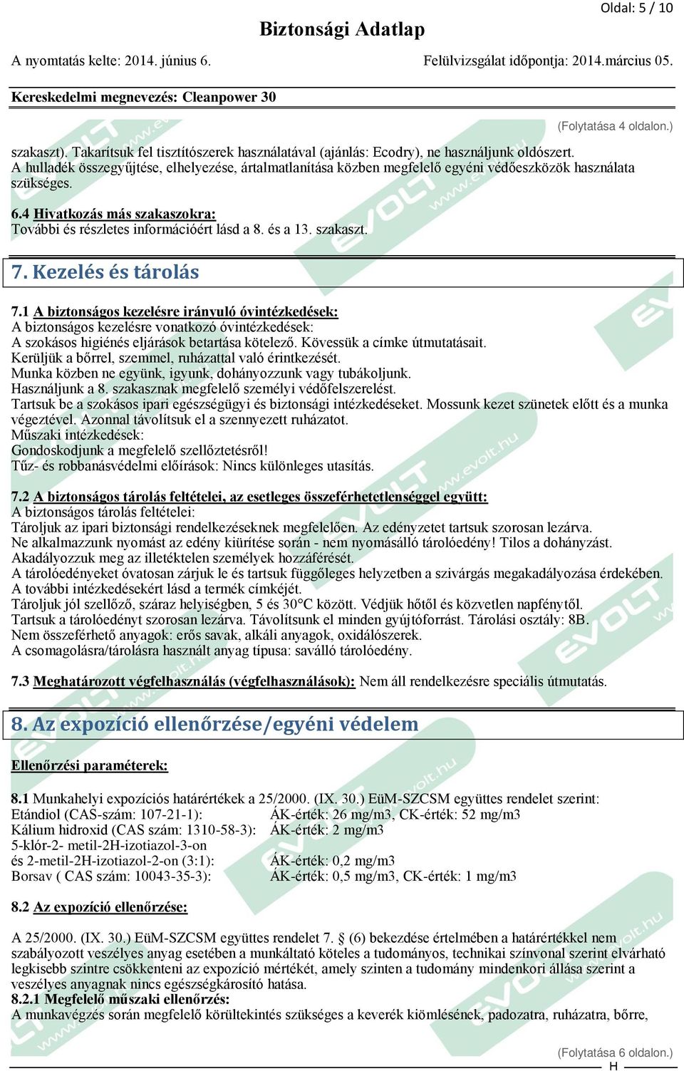 szakaszt. 7. Kezelés és tárolás 7.1 A biztonságos kezelésre irányuló óvintézkedések: A biztonságos kezelésre vonatkozó óvintézkedések: A szokásos higiénés eljárások betartása kötelező.