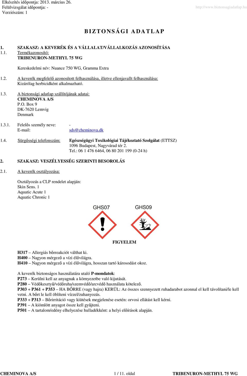 Box 9 DK-7620 Lemvig Denmark 1.3.1. Felelıs személy neve: - E-mail: sds@cheminova.dk 1.4.