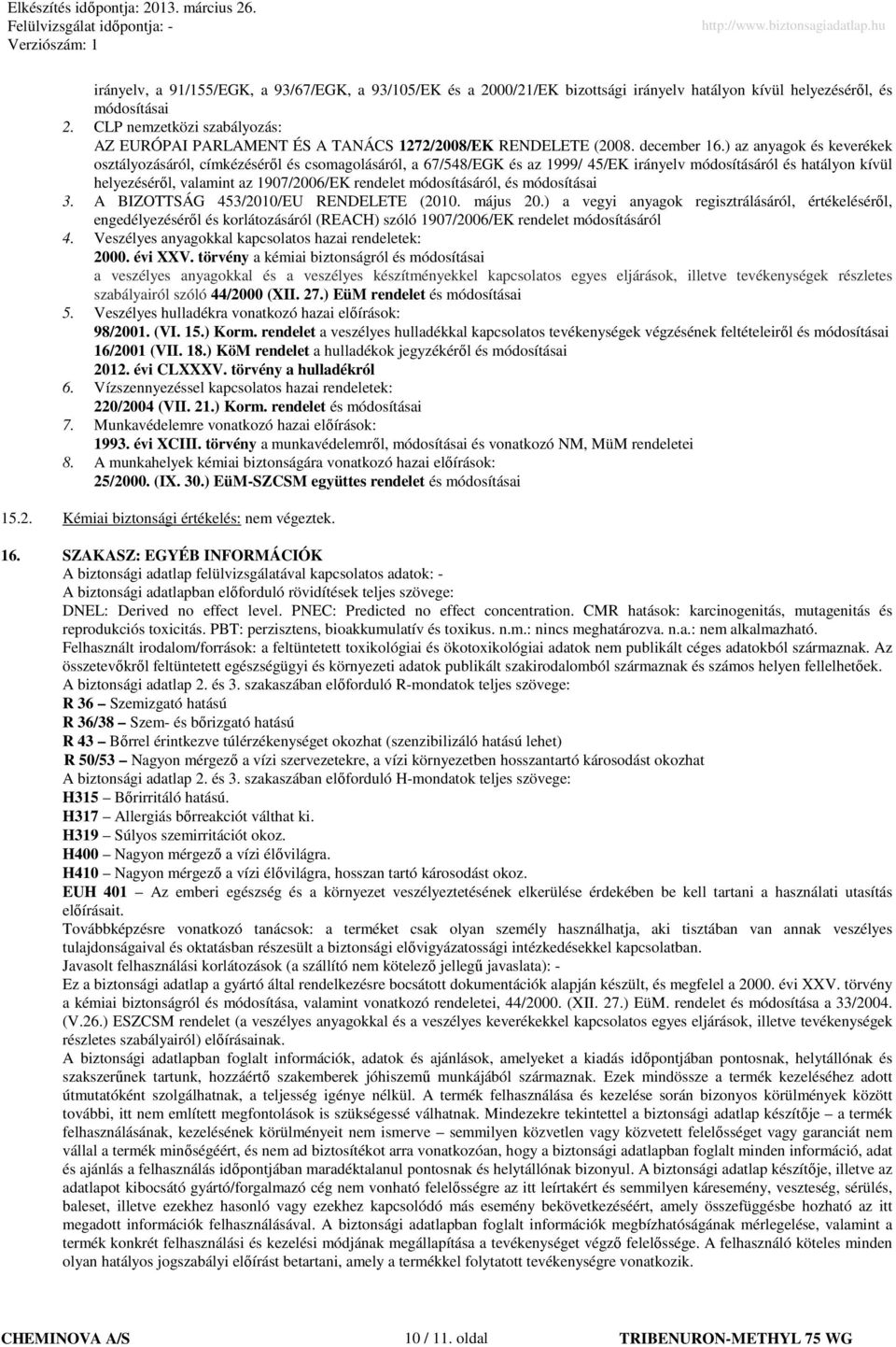 ) az anyagok és keverékek osztályozásáról, címkézésérıl és csomagolásáról, a 67/548/EGK és az 1999/ 45/EK irányelv módosításáról és hatályon kívül helyezésérıl, valamint az 1907/2006/EK rendelet