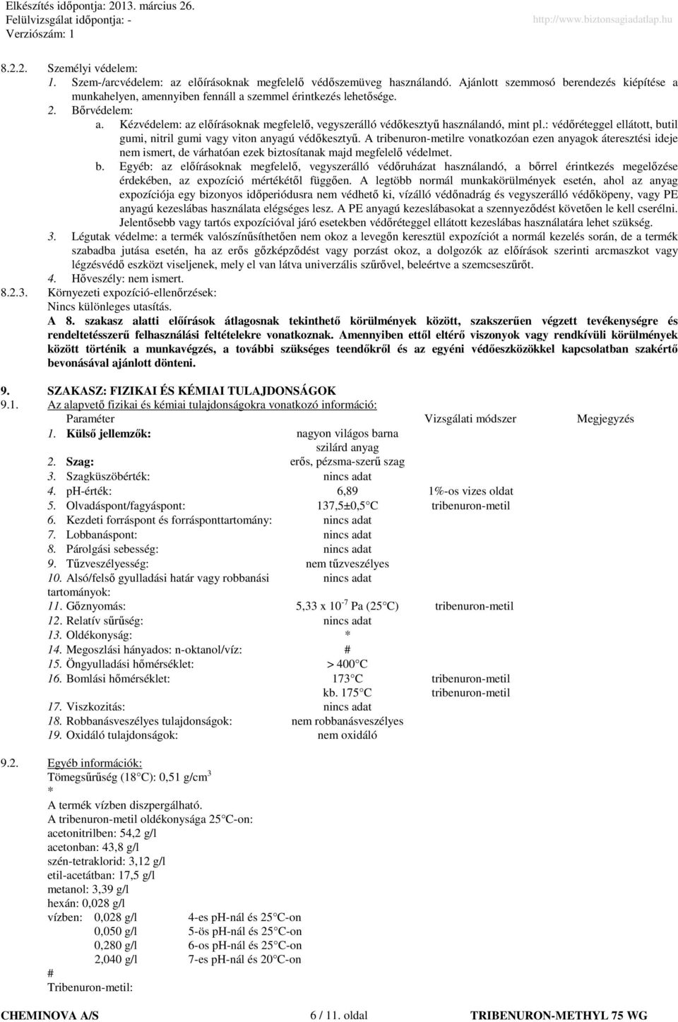 Kézvédelem: az elıírásoknak megfelelı, vegyszerálló védıkesztyő használandó, mint pl.: védıréteggel ellátott, butil gumi, nitril gumi vagy viton anyagú védıkesztyő.