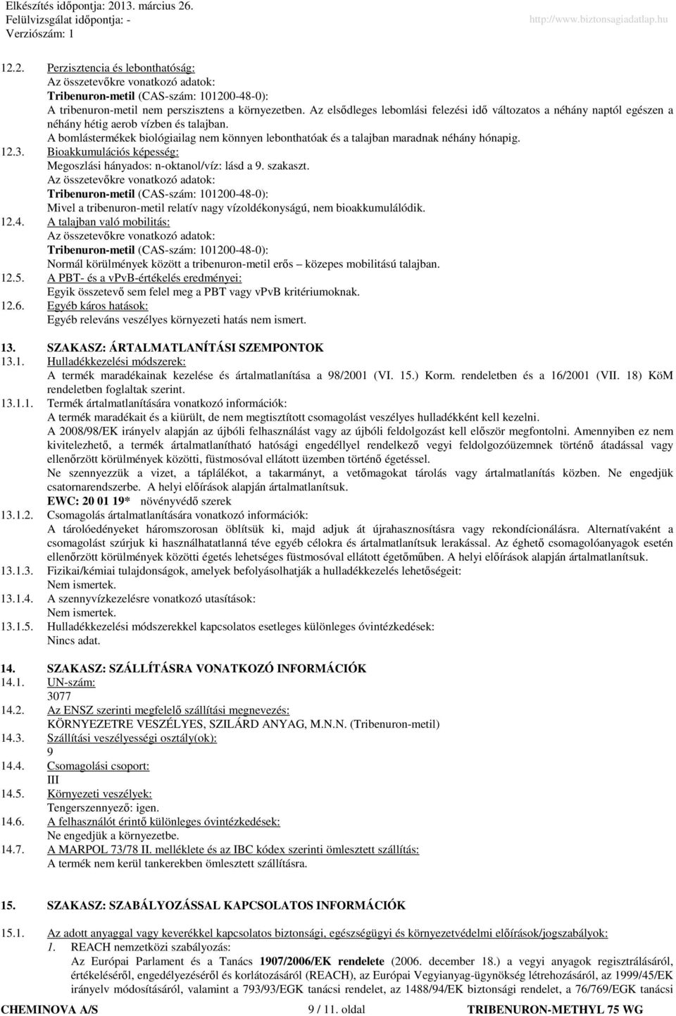 A bomlástermékek biológiailag nem könnyen lebonthatóak és a talajban maradnak néhány hónapig. 12.3. Bioakkumulációs képesség: Megoszlási hányados: n-oktanol/víz: lásd a 9. szakaszt.