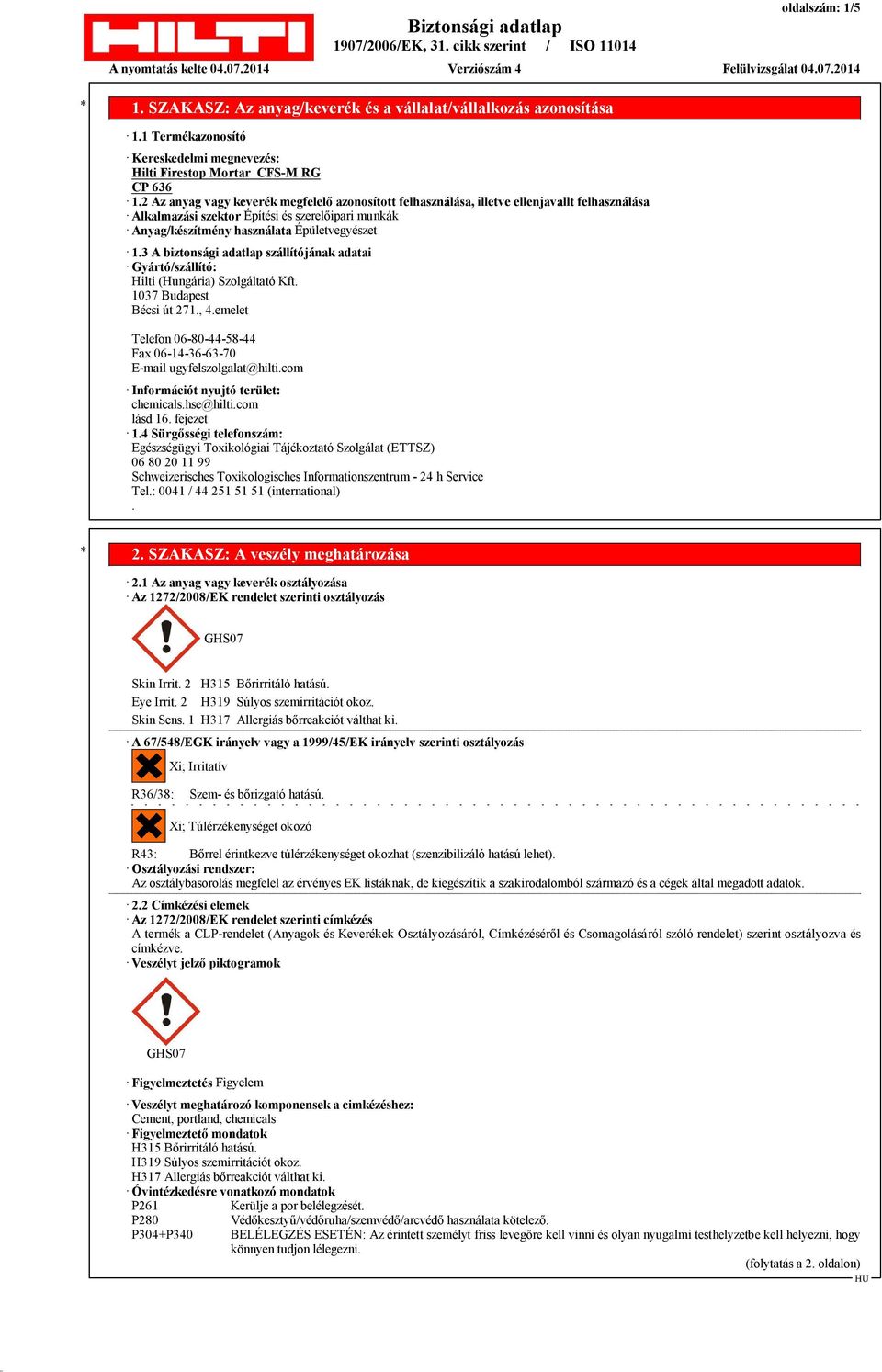 3 A biztonsági adatlap szállítójának adatai Gyártó/szállító: Hilti (Hungária) Szolgáltató Kft. 1037 Budapest Bécsi út 271., 4.