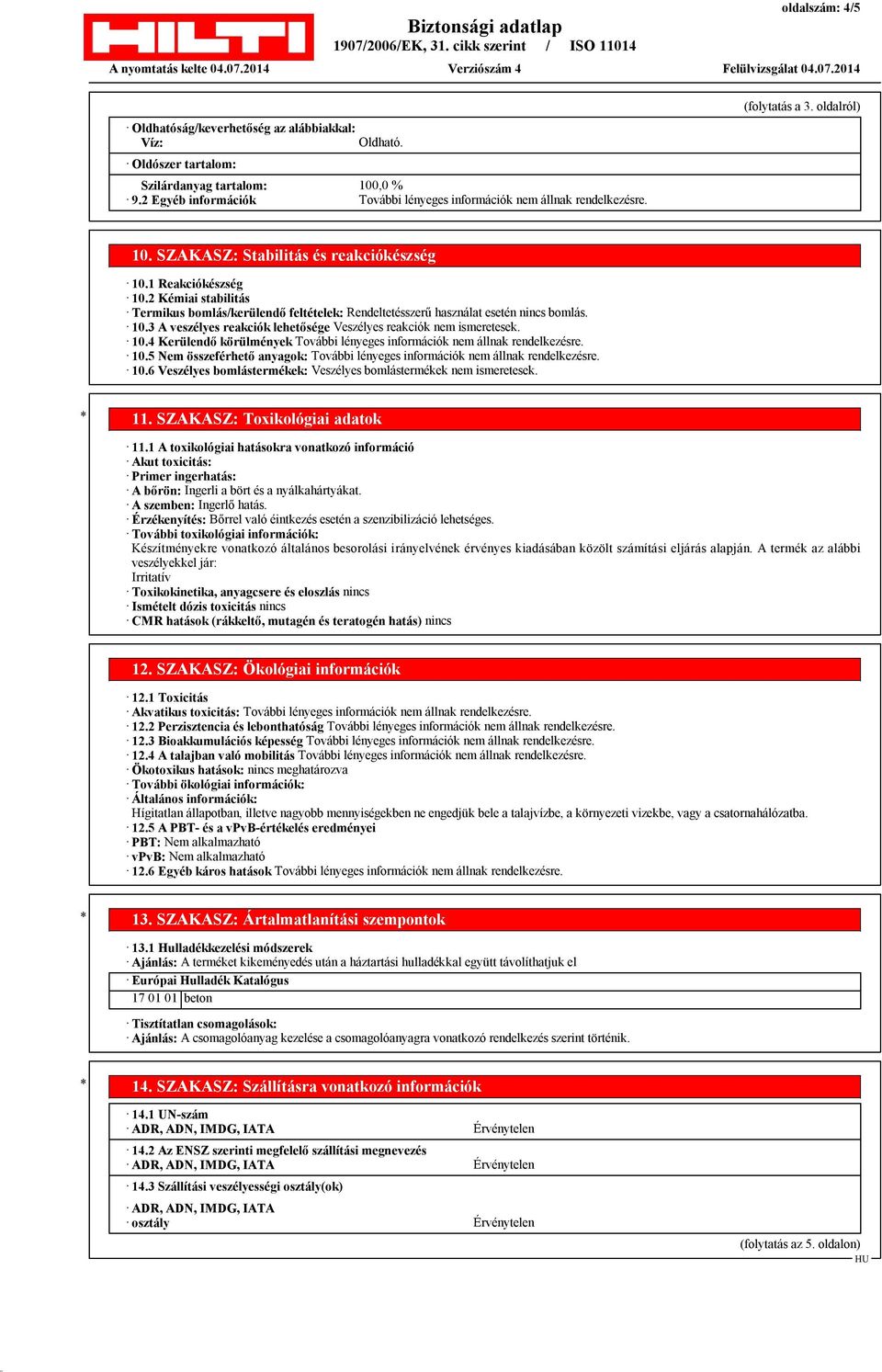 10.4 Kerülendő körülmények További lényeges információk nem állnak rendelkezésre. 10.5 Nem összeférhető anyagok: További lényeges információk nem állnak rendelkezésre. 10.6 Veszélyes bomlástermékek: Veszélyes bomlástermékek nem ismeretesek.