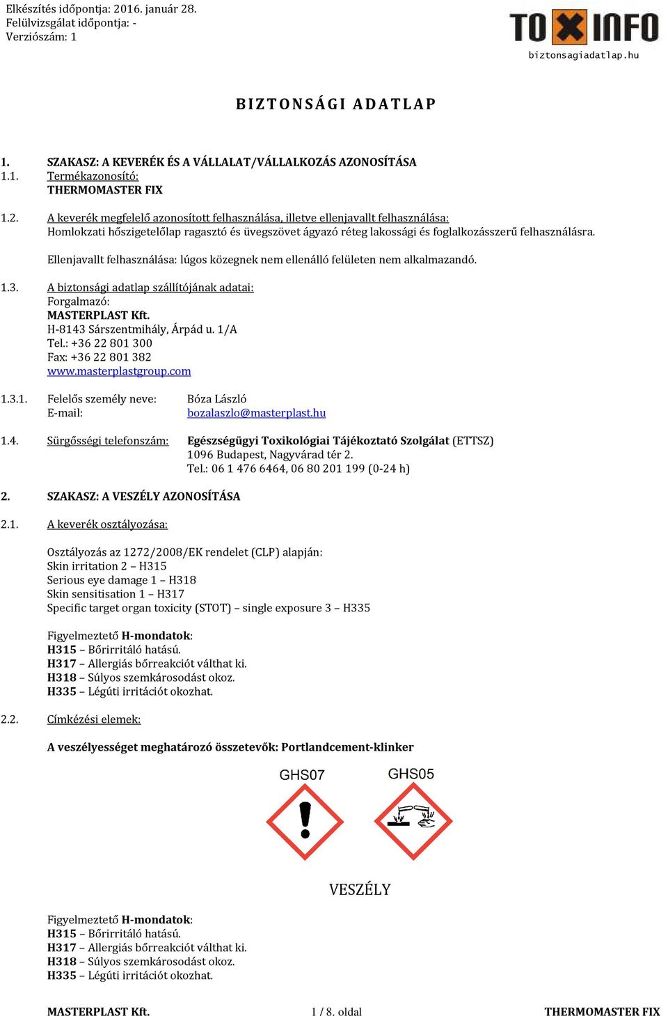 Ellenjavallt felhasználása: lúgos közegnek nem ellenálló felületen nem alkalmazandó. 1.3. A biztonsági adatlap szállítójának adatai: Forgalmazó: H-8143 Sárszentmihály, Árpád u. 1/A Tel.