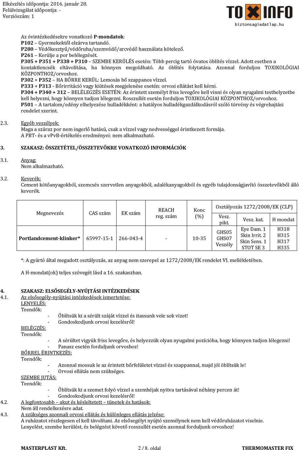 Azonnal forduljon TOXIKOLÓGIAI KÖZPONTHOZ/orvoshoz. P302 + P352 HA BŐRRE KERÜL: Lemosás bő szappanos vízzel. P333 + P313 - Bőrirritáció vagy kiütések megjelenése esetén: orvosi ellátást kell kérni.