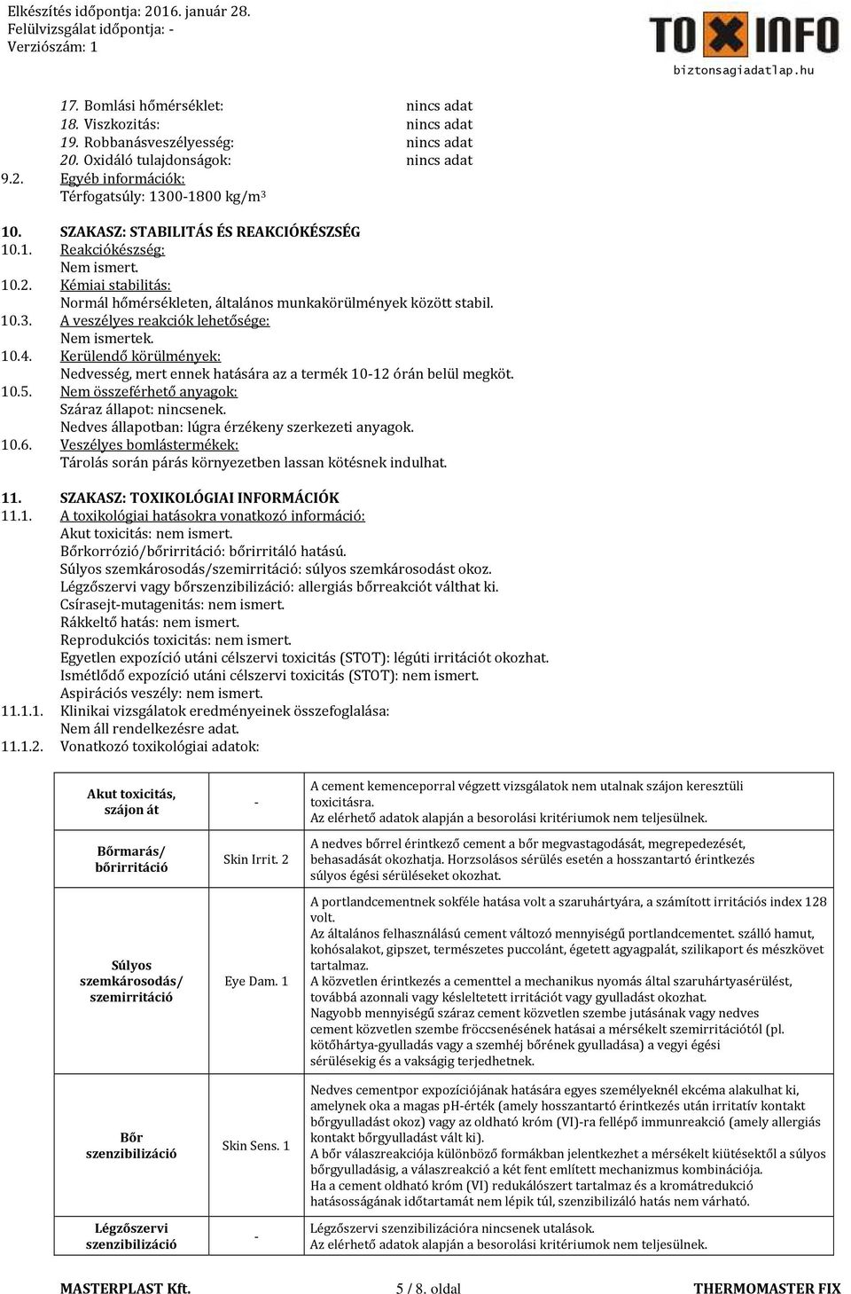 A veszélyes reakciók lehetősége: Nem ismertek. 10.4. Kerülendő körülmények: Nedvesség, mert ennek hatására az a termék 10-12 órán belül megköt. 10.5.