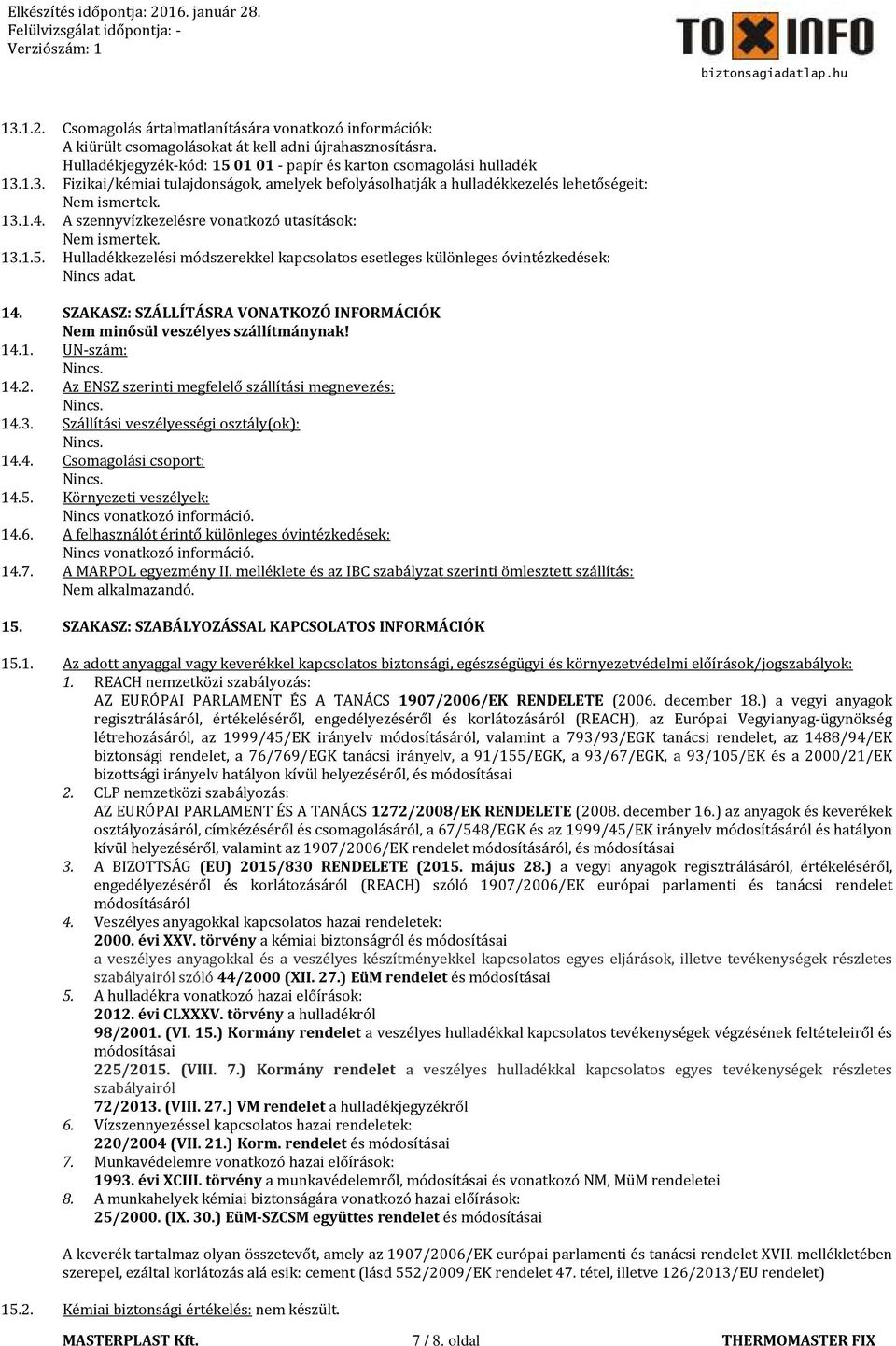 SZAKASZ: SZÁLLÍTÁSRA VONATKOZÓ INFORMÁCIÓK Nem minősül veszélyes szállítmánynak! 14.1. UN-szám: Nincs. 14.2. Az ENSZ szerinti megfelelő szállítási megnevezés: Nincs. 14.3.