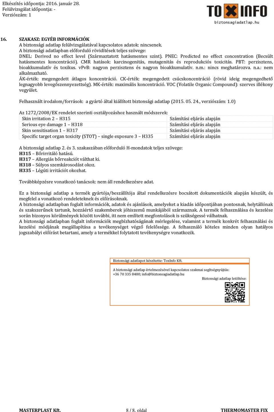 PNEC: Predicted no effect concentration (Becsült hatásmentes koncentráció). CMR hatások: karcinogenitás, mutagenitás és reprodukciós toxicitás. PBT: perzisztens, bioakkumulatív és toxikus.