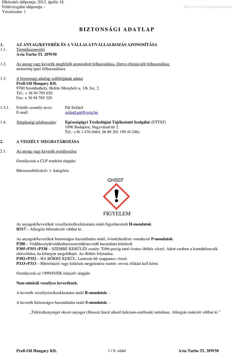 A biztonsági adatlap szállítójának adatai 9700 Szombathely, Hefele Menyhért u. 1/b. fsz. 2. Tel.: + 36 94 785 620 Fax: + 36 94 785 320 1.3.1. Felelıs személy neve: Pál Szilárd Email: szilard.pal@avia.