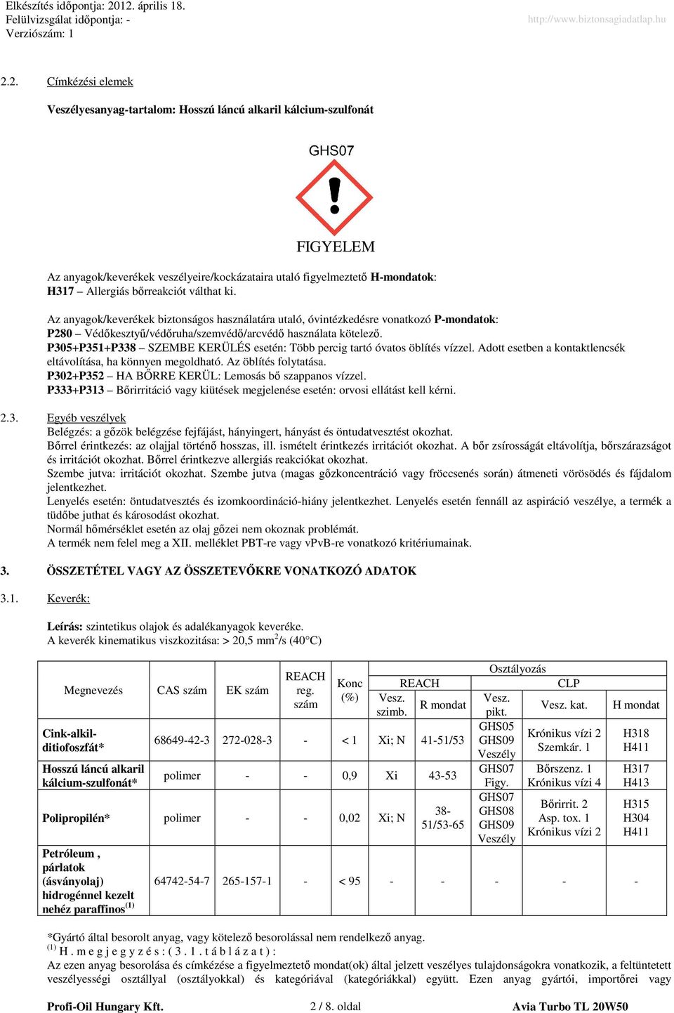 P305+P351+P338 SZEMBE KERÜLÉS esetén: Több percig tartó óvatos öblítés vízzel. Adott esetben a kontaktlencsék eltávolítása, ha könnyen megoldható. Az öblítés folytatása.