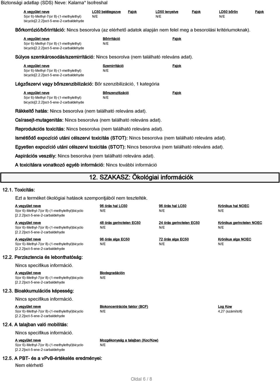 A vegyület neve Bőrirritáció Fajok 5(or 6)-Methyl-7(or 8)-(1-methylethyl) bicyclo Súlyos szemkárosodás/szemirritáció: Nincs besorolva (nem található releváns adat).