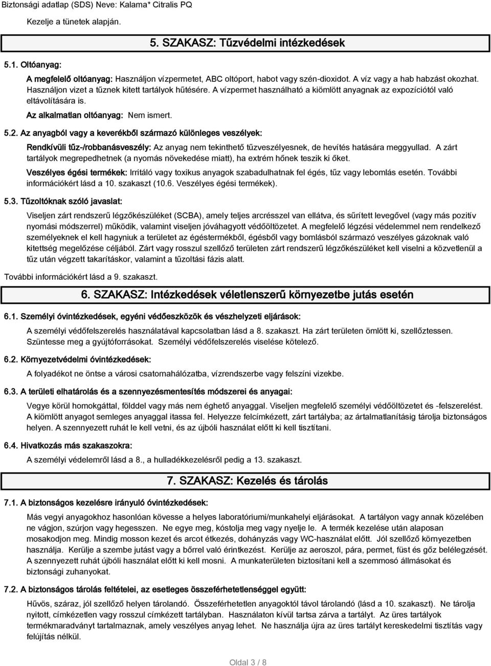 Az anyagból vagy a keverékből származó különleges veszélyek: Rendkívüli tűz-/robbanásveszély: Az anyag nem tekinthető tűzveszélyesnek, de hevítés hatására meggyullad.